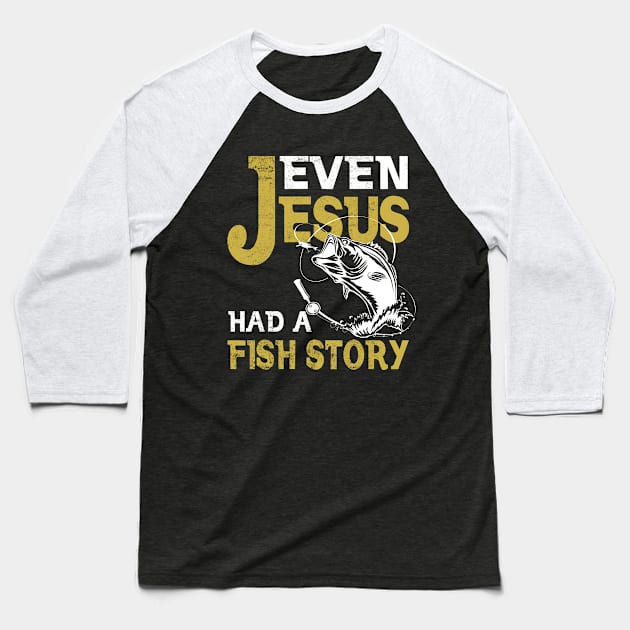 Even Jesus Had A Fishing Story Shirt Fishing T-shirt Fisherman T-shirt Funny Cute Love Fishing Baseball T-Shirt by Otis Patrick